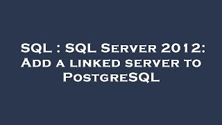 SQL : SQL Server 2012: Add a linked server to PostgreSQL