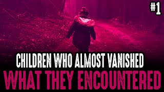 Children who ALMOST VANISHED - What they ENCOUNTERED Part #1