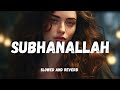 Subhanallah - (slowed and reverb Hindi song) Bollywood love song - slow and reverb Bollywood song