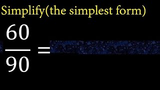 Simplify 60/90 and reduce to the simplest form