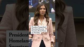 Trump Fires Kristi Noem as Homeland Security Secretary