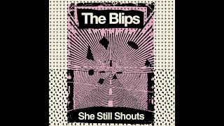 The Blips - She Still Shouts