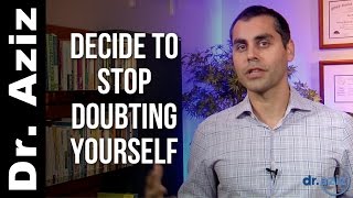 Decide to Stop Doubting Yourself | Dr. Aziz - Confidence Coach