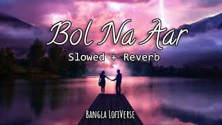Bol Na Aar (Slowed+Reverb) | Shaan | Monali Thakur | Dui Prithibi | Bangla LofiVerse |
