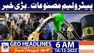 Geo Headlines 6 AM | Latest petrol price in Pakistan - Petrol price updates | 16th Dec 2023