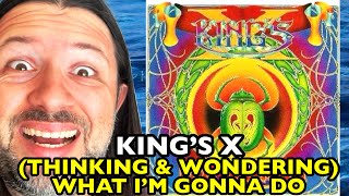 KINGS X (Thinking And Wondering) What I'm Gonna Do | REACTION