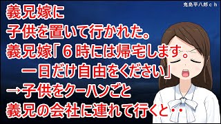 義兄嫁に子供を置いて行かれた。義兄嫁「６時には帰宅します。一日だけ自由をください」→子供をクーハンごと義兄の会社に連れて行くと・・【修羅場】