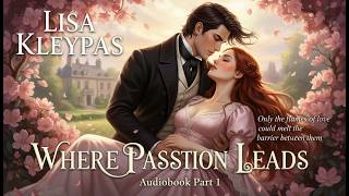 Where Passion Leads by Lisa Kleypas | Part 1 | A Captivating Regency Romance of Desire & Destiny
