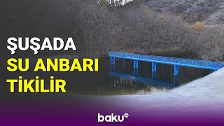 Şuşada su anbarı tikilir - BAKU TV