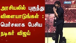 அரசியலில் புகுந்து விளையாடுங்கள் : மெர்சலாக பேசிய நடிகர் விஜய்