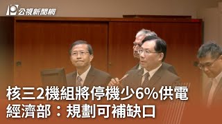 核三2機組將停機少6%供電 經濟部：規劃可補缺口｜20240529 公視中晝新聞