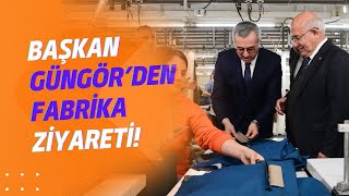 Başkan Güngör'den fabrika ziyareti!