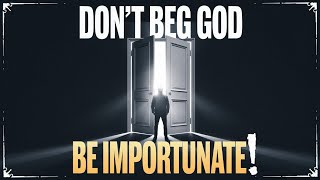 I Discovered The Secret to Getting Answers from God! Don't Beg.  Be Importunate!