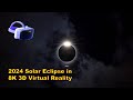 2024 Total Solar Eclipse in 8K 3D Virtual Reality