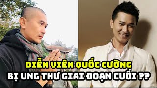 Thực hư thông tin diễn viên Quốc Cường bị ung thư giai đoạn cuối