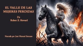 EL VALLE DE LAS MUJERES PERDIDAS, Un relato de Conan el Cimmerio, de Robert E. Howard. Audiolibro.