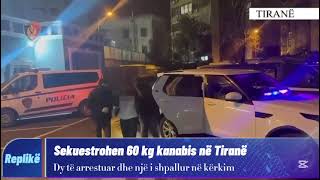 Sekuestrohen 60 kg kanabis në Tiranë/dy të arrestuar dhe një i shpallur në kërkim!