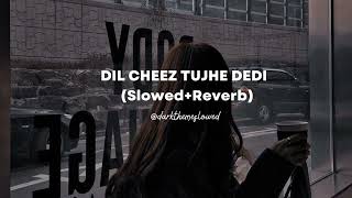 Dil Cheez Tujhe Dedi (Slowed+Reverb)