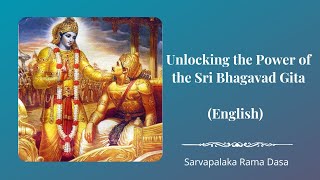 Unlocking the Power of the Sri Bhagavad Gita | English | Sarvapalaka Rama Dasa