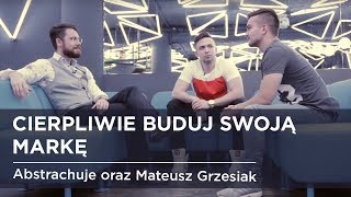 Cierpliwie buduj swoją markę: Abstrachuje oraz Mateusz Grzesiak - wywiad #15