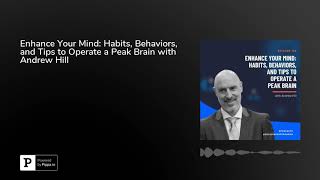 Enhance Your Mind: Habits, Behaviors, and Tips to Operate a Peak Brain with Andrew Hill