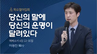 [이광진 목사] 당신의 말에 당신의 운명이 달려있다 | 목요철야집회 | 2023.05.11