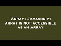 Array : Javascript array is not accessible as an array