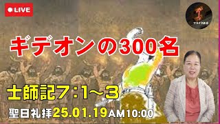 「ギデオンの300名」士師記7:1~3聖日礼拝マラナタ教会25/01/19