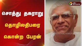 சொத்து தகராறு.. தொழிலதிபரை கொன்ற பேரன்