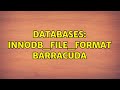 Databases: innodb_file_format Barracuda (3 Solutions!!)