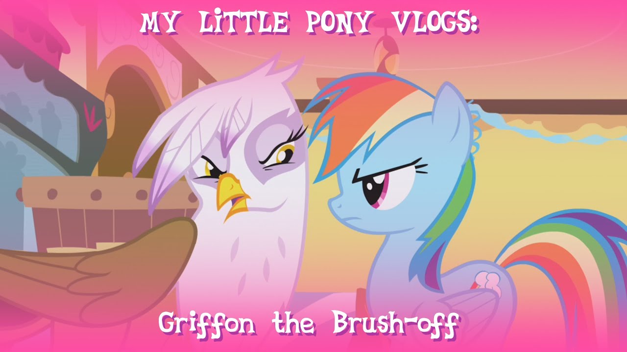 Mlp Vlogs Griffon The Brush Off Youtube