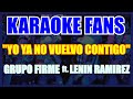 YO YA NO VUELVO CONTIGO - KARAOKE - GRUPO FIRME - LENIN RAMIREZ