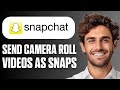 How To Send Camera Roll Videos As Snaps On Snapchat (Full Guide 2026)