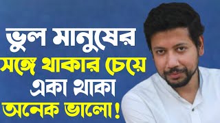 ভুল মানুষের সঙ্গে থাকার চেয়ে একা থাকা অনেক ভালো! | Sushanta Paul