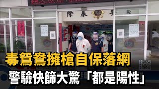 毒鴛鴦擁槍自保落網　警驗快篩大驚「都是陽性」－民視新聞