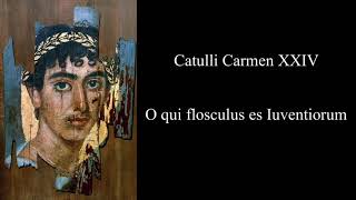 Catullus 24 in Latin \u0026 English: O qui flosculus es Iuventiorum