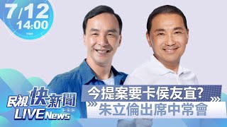 【LIVE】0712 今提案要卡侯?黨主席朱立倫出席國民黨中常會｜民視快新聞｜