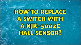 How to replace a switch with a NJK-5002c hall sensor?