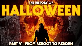 The History Of Halloween Part V - From Reboot To Reborn.