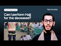 Can I perform Hajj for Someone who has Passed Away?