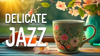 Delicate Jazz ☕ Sweet Spring Jazz and Soft May Bossa Nova Music for Relax, work & study