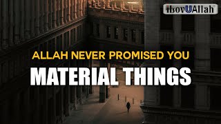 ALLAH NEVER PROMISED YOU MATERIAL THINGS