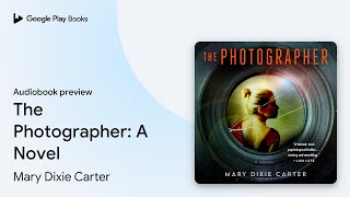 The Photographer: A Novel by Mary Dixie Carter · Audiobook preview