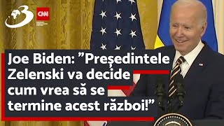 Joe Biden: ”Președintele Zelenski va decide cum vrea să se termine acest război!”