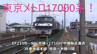 東京メトロ17000系！EF210形ー901号機+17104F甲種輸送通過　JR東海道本線　岐阜～木曽川間