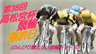 【懐かしの競輪】第38回高松宮杯競輪・最終日（のんびり懐かしい競輪シリーズ）