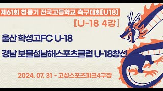 청룡기 고등축구ㅣ울산학성고FCU18 vs 경남보물섬남해스포츠클럽U18창선ㅣU18 4강 1경기ㅣ제61회 청룡기 전국고등학교축구대회ㅣ고성스포츠파크4구장ㅣ24.07.31