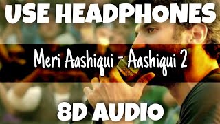 Meri Aashiqui - Aashiqui 2 | Arijit Singh, Palak Muchhal | 8D Audio - U Music Tuber 🎧