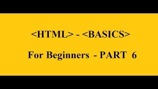 HTML - Basics for Beginners - PART - 6 ( Learn HTML )