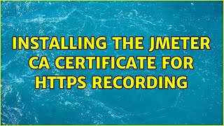 Installing the JMeter CA certificate for HTTPS recording